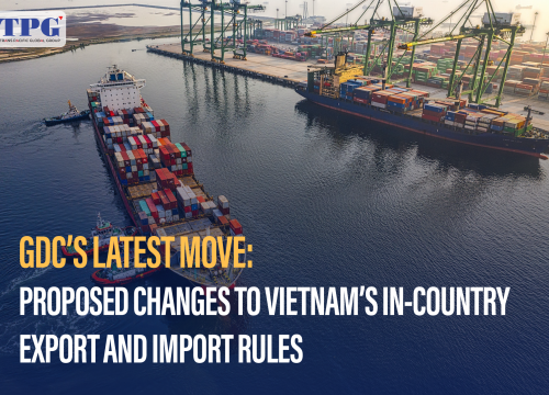 Proposed changes to Vietnam’s in-country export and inport rules: GDC’S latest move